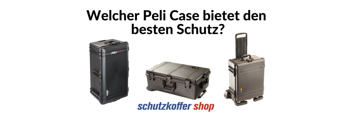 Peli Case, Storm Case oder Peli Air Case: Welcher Case bietet den besten Schutz? - 